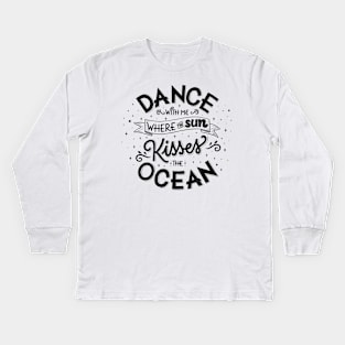 Dance with me where the sun kisses the ocean Kids Long Sleeve T-Shirt